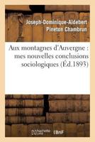 Aux Montagnes D'Auvergne: Mes Nouvelles Conclusions Sociologiques 2013264038 Book Cover