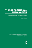 The Oppositional Imagination: Feminism, Critique, and Political Theory 0415635209 Book Cover