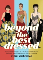 Beyond the Best Dressed: A Cultural History of the Most Glamorous, Radical, and Scandalous Oscar Fashion 0762475501 Book Cover