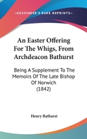 An Easter Offering For The Whigs, From Archdeacon Bathurst: Being A Supplement To The Memoirs Of The Late Bishop Of Norwich 1120148308 Book Cover