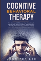 Cognitive Behavioral Therapy: The Ultimate CBT Course that Made Simple Retrain your Brain to Control and Overcome Anxiety, Depression and Insomnia, ... Balance in your Mind 1914094107 Book Cover