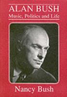 Alan Bush: Music, Politics and Life 0905210832 Book Cover
