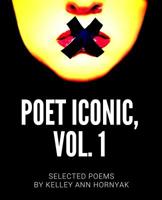 Poet Iconic, Vol. 1: Selected Poems by Kelley Ann Hornyak 1733032606 Book Cover