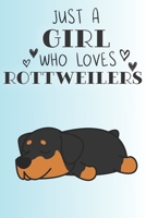 Just A Girl Who Loves Rottweilers: Cute Rottweiler Dog Lover Journal / Notebook / Diary Perfect for Birthday Card Present or Christmas Gift Support Mans Best Friend and The Greatest Pets In The World 1695261240 Book Cover
