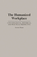 The Humanized Workplace: A Psychological, Historical, and Practical Perspective 027594915X Book Cover