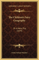 The Children's Fairy Geography: Or A Merry Trip 1120735807 Book Cover