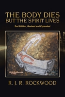 THE BODY DIES BUT THE SPIRIT LIVES: 2nd Edition, Revised and Expanded 1664125426 Book Cover