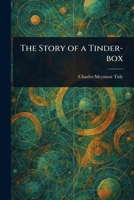 The Story of a Tinder-Box: A Course of Lectures Delivered Before a Juvenile Auditory at the London Institution During the Christmas Holidays of 1888-89 9362927969 Book Cover