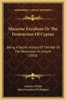 Macariae Excidium Or The Destruction Of Cyprus: Being A Secret History Of The War Of The Revolution In Ireland 1017103615 Book Cover