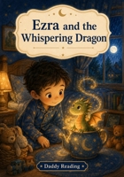 Ezra and the Whispering Dragon (Daddy Reading Bedtime Stories) B0H3V732SP Book Cover