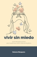 Vivir sin miedo: Guía psicoeducativa para mujeres que sufren violencia de género (Spanish Edition) B0DXTYQ933 Book Cover