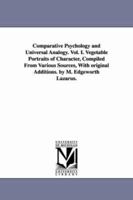 Comparative Psychology and Universal Analogy: Vol. 1. Vegetable Portraits of Character, Compiled from Various Sources, with Original Additions 1425524206 Book Cover