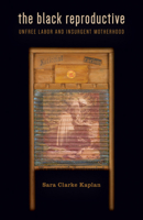 The Black Reproductive: Unfree Labor and Insurgent Motherhood 0816695679 Book Cover