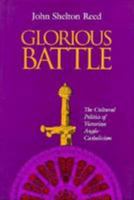 Glorious Battle: The Cultural Politics of Victorian Anglo-Catholicism 1548865184 Book Cover