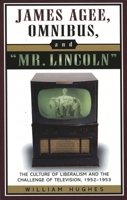 James Agee, Omnibus, and Mr. Lincoln: The Culture of Liberalism and the Challenge of Television 1952-1953 081085175X Book Cover