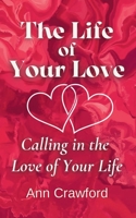 The Life of Your Love: Calling in the Love of Your Life 0982169035 Book Cover