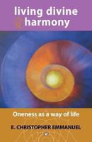 Living Divine Harmony: Oneness as a Way of Life 1452582920 Book Cover