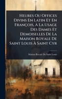 Heures Ou Offices Divins En Latin Et En François, à La Usage Des Dames Et Demoiselles De La Maison Royale De Saint Louis à Saint Cyr 1023737582 Book Cover