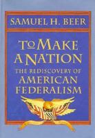 To Make a Nation: The Rediscovery of American Federalism 0674893174 Book Cover