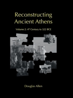 Reconstructing Ancient Athens: Volume 2: 4th Century to 322 BCE 1300129174 Book Cover