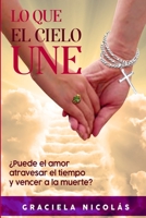 Lo que el Cielo Une: Puede el Amor atravesar el tiempo y vencer a la muerte? B09QF5SFSC Book Cover