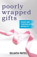 Poorly Wrapped Gifts: Rising and Thriving After Infidelity B0CR94NGCB Book Cover