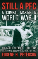 Still a PFC: A Combat Marine in World War II: The Pacific Theater (1942-1945): Guadalcanal, Bougainville, Guam, & Iwo Jima 0578430282 Book Cover