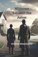 Whispers Under the Ashes: Unveil the secrets of Ashmoor in this gripping suspense thriller novel of art, betrayal, and redemption B0F8JK5HMM Book Cover