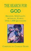 The Search for God: Religion, Spirituality, Afterlife, Ethics: Over 1,000 Quotations 1420839756 Book Cover