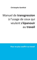 Manuel de transgression à l'usage de ceux qui veulent s'épanouir au travail: Pour ne plus souffrir au travail (French Edition) 2322254851 Book Cover
