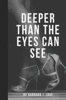 Deeper Than the Eyes Can See 1735439444 Book Cover