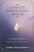 The Complete Transmutation Manual for Energy Healers, Lightworkers, and Starseeds B0DV5RDZCB Book Cover