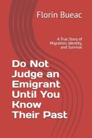 Do Not Judge an Emigrant Until You Know Their Past: Romanian Edition – A True Story of Migration, Identity, and Survival B0GFFSXZKR Book Cover