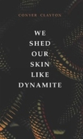 We Shed Our Skin Like Dynamite 1771835095 Book Cover