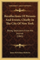 Recollections of Persons and Events, Chiefly in the City of New York: Being Selections from His Journal 1167008057 Book Cover