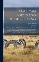 American Horses and Horse Breeding: A Complete History of the Horse From the Remotest Period in His History to Date. the Horseman's Encyclopedia and ... Training, Shoeing, and General Managem 1016972253 Book Cover
