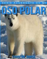 Oso Polar: Libro de im�genes asombrosas y datos curiosos sobre los Oso Polar para ni�os 1540825477 Book Cover