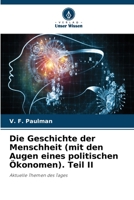 Die Geschichte der Menschheit (mit den Augen eines politischen Ökonomen). Teil II: Aktuelle Themen des Tages 6205842173 Book Cover