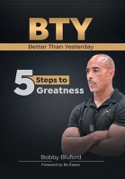 BTY Better Than Yesterday: 5 Steps to Greatness 1663270163 Book Cover