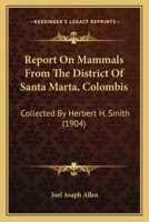 Report On Mammals From The District Of Santa Marta, Colombis: Collected By Herbert H. Smith 1120640423 Book Cover