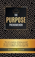 The Purpose Phenomenon: The rich simplicity of being yourself by overcoming fear, shame, and anger to enjoy a fulfilled and meaningful life. 0228818621 Book Cover