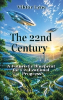 The 22nd Century: A Futuristic Blueprint for Civilizational Progress, a Novella B0HGFCBHSM Book Cover