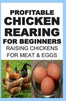 Profitable Chicken Rearing For Beginners: Raising Chickens For Meat And Eggs & Markets And Marketing Strategies 1507504969 Book Cover