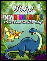 Help! My Dinosaurs are Lost in the City!: games with dinosaurs 1712309463 Book Cover