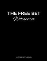 The Free Bet Whisperer: Matched Betting / Casino Tracker - Record Each Bet - Record Monthly/Annual Profits for Casino & Matched Betting - Weekly Bet ... - Record Site Login Info - Motivation Page 1698929781 Book Cover