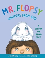 Mr. Flopsy Whispers from God: A Lesson on Being Still 173596803X Book Cover