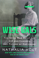 Wise Gals: The Spies Who Built the CIA and Changed the Future of Espionage 0593328485 Book Cover