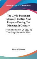 The Clyde Passenger Steamer, its Rise and Progress During the Nineteenth Century, from the "Comet" of 1812 to the King Edward of 1901 9353600146 Book Cover