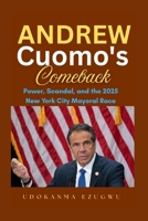 Andrew Cuomo's Comeback: Power, Scandal, and the 2025 New York City Mayoral Race B0FTRLCQSW Book Cover