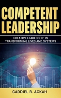 Competent Leadership: Creative Leadership in Transforming Lives and Systems B0DWDKCRV9 Book Cover